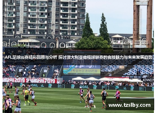 AFL足球比赛精彩回顾与分析 探讨澳大利亚橄榄球联赛的竞技魅力与未来发展趋势