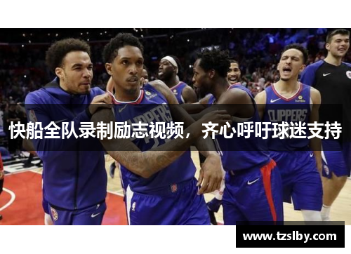 快船全队录制励志视频，齐心呼吁球迷支持